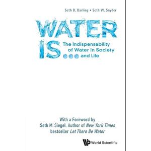Seth B. Darling Water Is...: The Indispensability Of Water In Society And Life
