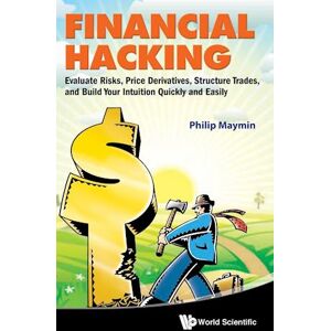 Philip Z. Maymin Financial Hacking: Evaluate Risks, Price Derivatives, Structure Trades, And Build Your Intuition Quickly And Easily