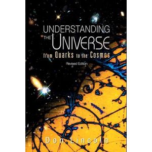 Donald Lincoln Understanding The Universe: From Quarks To Cosmos (Revised Edition)