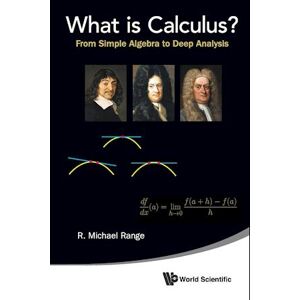 R. Michael Range What Is Calculus?: From Simple Algebra To Deep Analysis