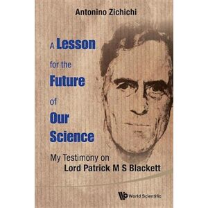 Antonino Zichichi Lesson For The Future Of Our Science, A: My Testimony On Lord Patrick M S Blackett