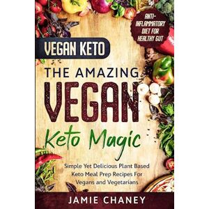 Jamie Chaney Vegan Keto: The Amazing Vegan Keto Magic - Simple Yet Delicious Plant Based Keto Meal Prep Recipes For Vegans And Vegetarians