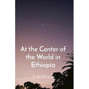 Steven Were Omamo At The Center Of The World In Ethiopia