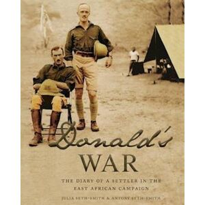 Antony Seth-Smith Donald'S War: The Diary Of A Settler In The East Africa Campaign