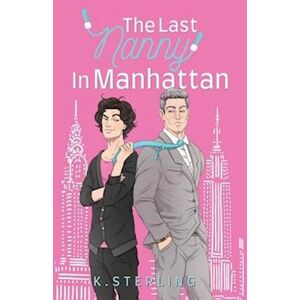 K. Sterling The Last Nanny In Manhattan: Nannies Of New York Book 1