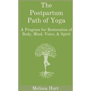 Melissa Hurt The Postpartum Path Of Yoga: A Program For Restoration Of Body, Mind, Voice, & Spirit