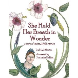 Paige Menton She Held Her Breath In Wonder: A Story Of Maria Sibylla Merian