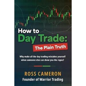 Ross Cameron How To Day Trade: The Plain Truth