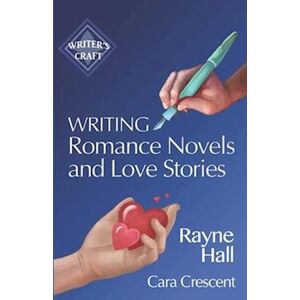 Rayne Hall Writing Romance Novels And Love Stories: Professional Techniques For Fiction Authors