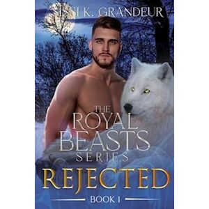 Sissi K. Grandeur Rejected: The Royal Beasts Series - Book 1