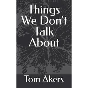 Tom Akers Things We Don'T Talk About