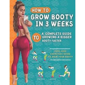 Dwayne.Jr Darnes How To Grow Your Booty In 3 Weeks: A Complete Guide To Grow A Bigger Booty