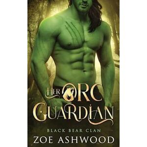 Zoe Ashwood Her Orc Guardian: A Monster Fantasy Romance