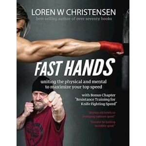 Loren W. Christensen Fast Hands: Uniting The Physical And Mental To Maximize Your Top Speed
