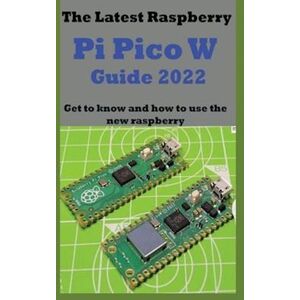 Oliver Owen The Latest Raspberry Pi Pico W Guide 2022: Get To Know And How To Use The New Raspberry