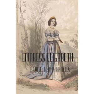 Moniek Bloks Empress Elisabeth Of Austria: A Collection Of Articles