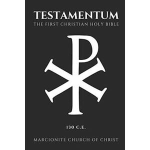 Marcionite Church Of Christ The Testamentum: The First Christian Holy Bible