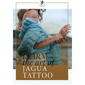 Maxie S. Molina Learn The Art Of Jagua Tattoo: Inspired Mehndi Designs For Temporary Henna Or Jagua Tattoos