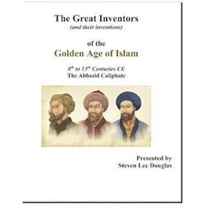 Steven Lee Douglas The Great Inventors Of The Golden Age Of Islam