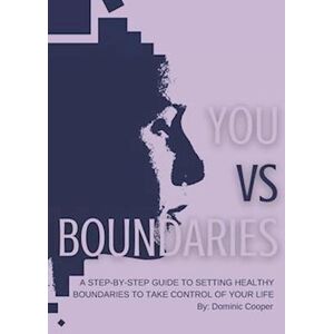 Dominic Cooper You Vs Boundaries: A Step-By-Step Guide To Setting Healthy Boundaries To Take Control Of Your Life