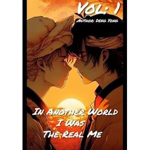 Deng Yong In Another World, I Was The Real Me (Novel) Vol 1