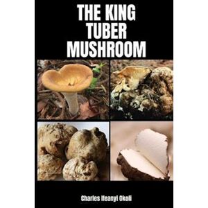 Charles Ifeanyi Okoli The King Tuber Mushroom