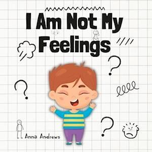 Anna Andrews I Am Not My Feelings: Explaining Neurodiversity To Children And Carers