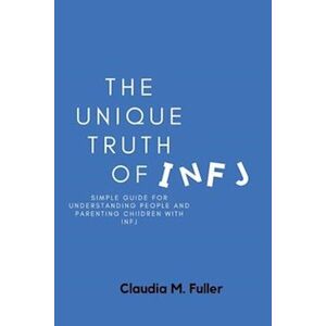 Claudia M. Fuller The Unique Truth Of Infj: Simple Guide For Understanding People And Parenting Children With Infj