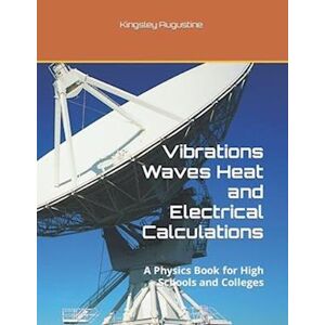Kingsley Augustine Vibrations Waves Heat And Electrical Calculations: A Physics Book For High Schools And Colleges