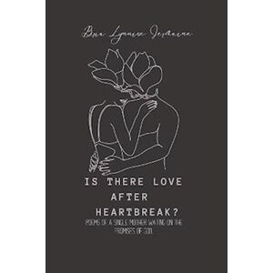 Bria Lynnise Jermaine Is There Love After Heartbreak?: Poems Of A Single Mother Waiting The Promises Of God...