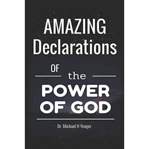 Michael H. Yeager Amazing Declerations Of The Power Of God: Walking In The Power Of Jesus Christ