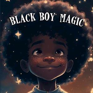 Tex Stanly Black Boy Magic: Poetic Picture Book Speaks To The Unique Potential Of Young Black Boys.