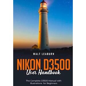 Walt Leaburn Nikon D3500 User Handbook: The Complete D3500 Manual With Illustrations For Beginners