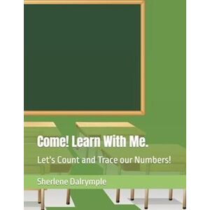 Sherlene Anicia Dalrymple Come! Learn With Me. : Let'S Count And Trace Our Numbers!