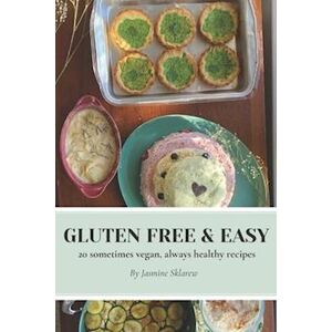 Jasmine Sklarew Gluten Free & Easy: 20 Sometimes Vegan, Always Healthy Recipes