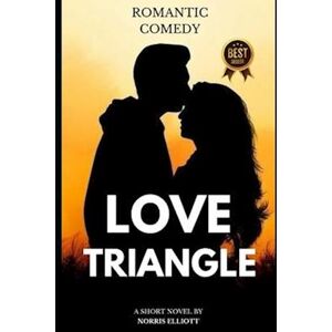 Norris Elliott Love Triangle: The Perfect Plan. A Romantic Comedy.