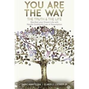 You Are The Way: Manifest Your Dream Life With Neville Goddard'S Law Of Assumption