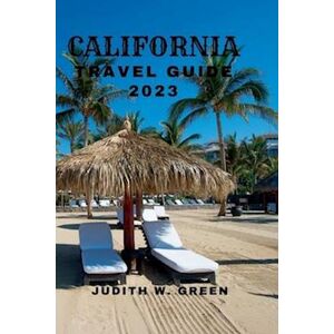 Judith W. Green California Travel Guide 2023: Discover The Beauty Of California