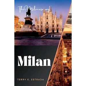 Terry E. Estrada The Milanese Way : A Travel Guide To Italy'S Most Stylish And Sophisticated City