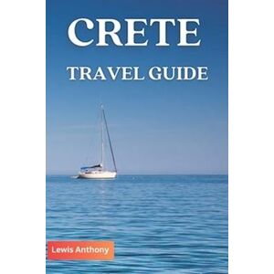 Lewis Anthony Crete Travel Guide: The Best Of Crete Travel Guidebook (Full Color) 2023-2024