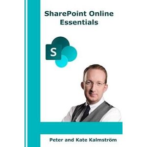 Kate Kalmström Sharepoint Online Essentials: What All Users Should Know About Sharepoint Online