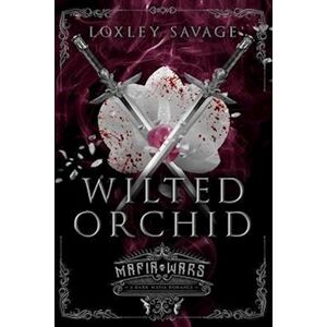 Loxley Savage Wilted Orchid: A Dark Mafia Romance