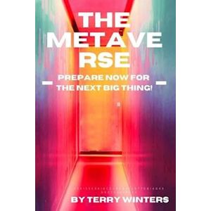 Terry Winters The Metaverse: Prepare Now For The Next Big Thing!