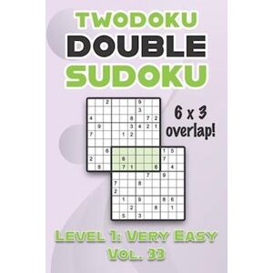 Sophia Numerik Twodoku Double Sudoku 6 X 3 Overlap Level 1: Very Easy Vol. 33: Play Sensei Sudoku With Solutions 9x9 Nine Numbers Grid Easy Level Volumes 1-40 Cross