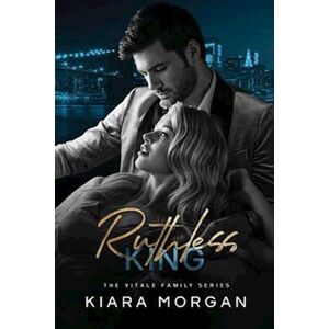 Kiara Morgan Ruthless King: A Dark Arranged Marriage Mafia Romance (The Vitale Family Series Book 1)