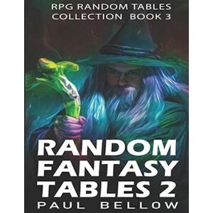 Paul Bellow Random Fantasy Tables 2: Fantasy Role-Playing Ideas For Game Masters D100