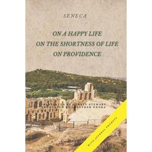 Seneca On A Happy Life, On The Shortness Of Life, And On Providence: (Annotated)
