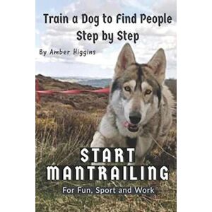 Amber Higgins Start Mantrailing: Train A Dog To Find People
