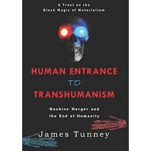 James Tunney Human Entrance To Transhumanism: Machine Merger And The End Of Humanity