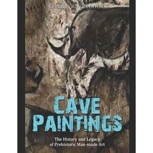 Charles River Editors Cave Paintings: The History And Legacy Of Prehistoric Man-Made Art